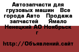 Автозапчасти для грузовых машин - Все города Авто » Продажа запчастей   . Ямало-Ненецкий АО,Ноябрьск г.